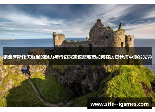 领略罗斯托夫崛起的魅力与传奇探索这座城市如何在历史长河中焕发光彩