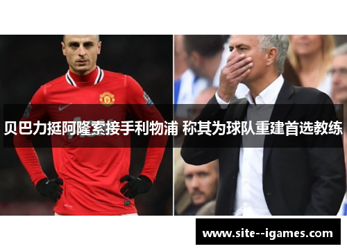 贝巴力挺阿隆索接手利物浦 称其为球队重建首选教练 贝巴力挺阿隆索接手利物浦 称其为球队重建首选教练