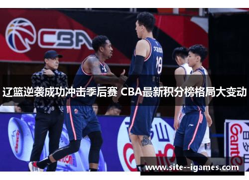 辽篮逆袭成功冲击季后赛 CBA最新积分榜格局大变动