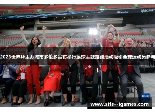 2026世界杯主办城市多伦多宣布举行足球主题路跑活动吸引全球运动员参与 2026世界杯主办城市多伦多宣布举行足球主题路跑活动吸引全球运动员参与