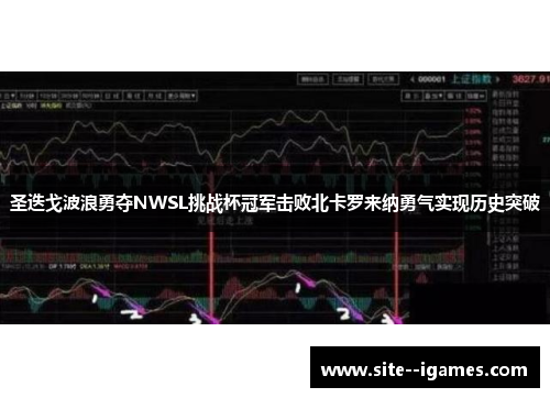 圣迭戈波浪勇夺NWSL挑战杯冠军击败北卡罗来纳勇气实现历史突破